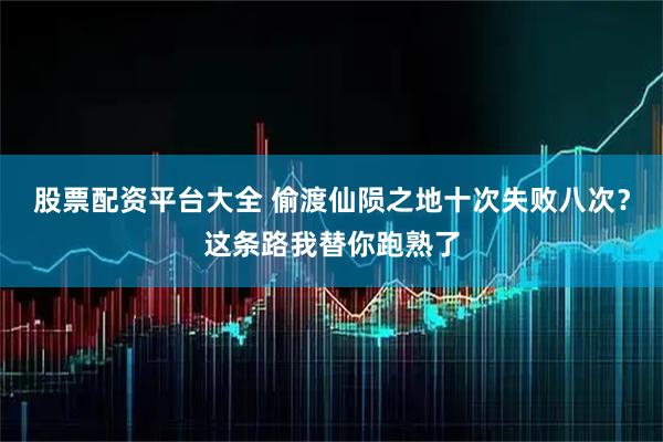 股票配资平台大全 偷渡仙陨之地十次失败八次？这条路我替你跑熟了